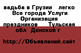 Cвадьба в Грузии - легко! - Все города Услуги » Организация праздников   . Тульская обл.,Донской г.